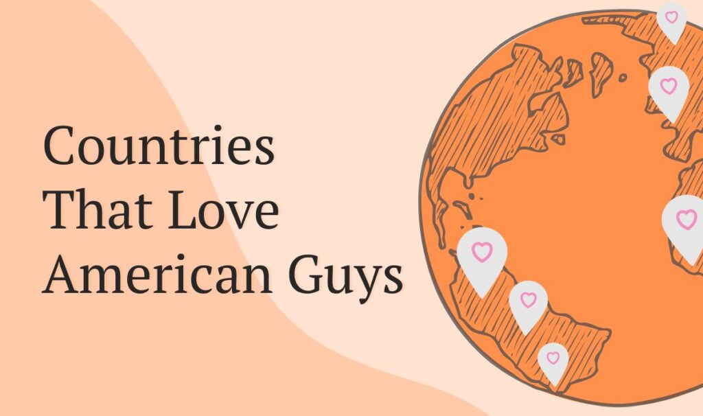 Countries That Love American Guys and are Perfect to Find a Loyal Partner